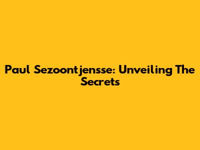 Paul Sezoontjensse: Unveiling The Secrets