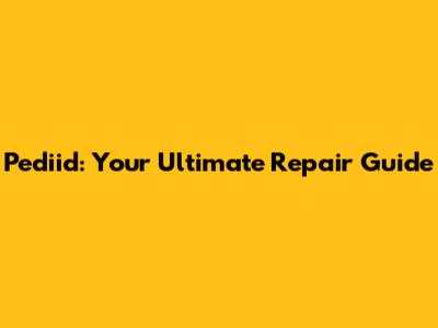 Pediid: Your Ultimate Repair Guide