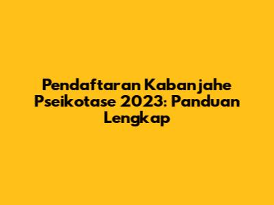 Pendaftaran Kabanjahe Pseikotase 2023: Panduan Lengkap