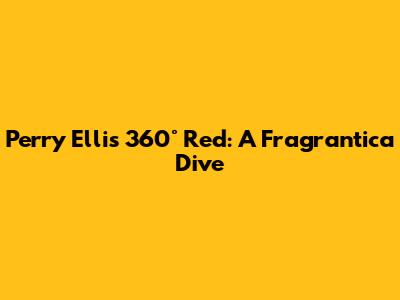 Perry Ellis 360° Red: A Fragrantica Dive