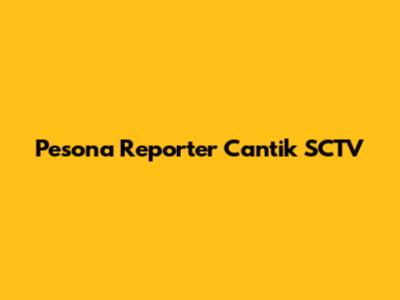Pesona Reporter Cantik SCTV
