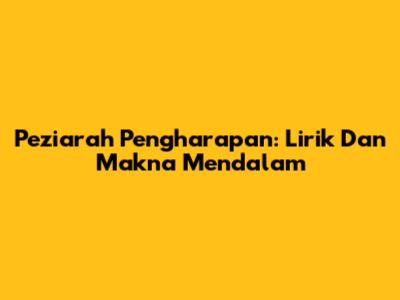 Peziarah Pengharapan: Lirik Dan Makna Mendalam
