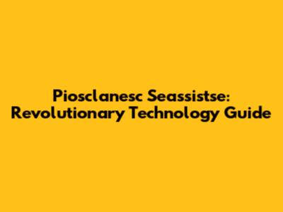Piosclanesc Seassistse: Revolutionary Technology Guide