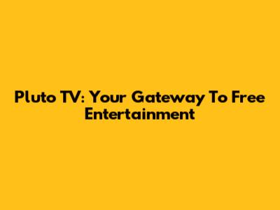Pluto TV: Your Gateway To Free Entertainment