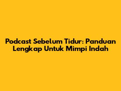 Podcast Sebelum Tidur: Panduan Lengkap Untuk Mimpi Indah