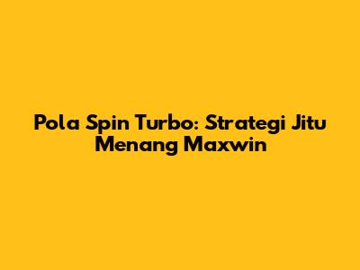 Pola Spin Turbo: Strategi Jitu Menang Maxwin