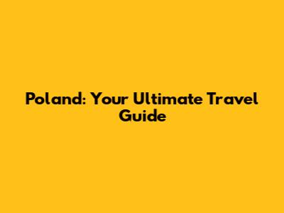 Poland: Your Ultimate Travel Guide