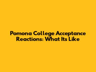 Pomona College Acceptance Reactions: What It's Like