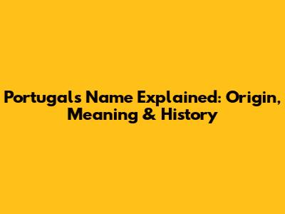 Portugal's Name Explained: Origin, Meaning & History
