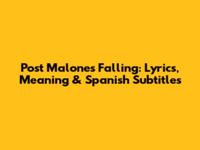 Post Malone's 'Falling': Lyrics, Meaning & Spanish Subtitles