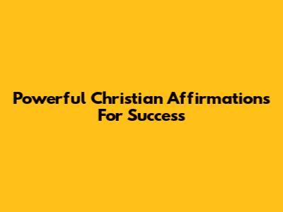 Powerful Christian Affirmations For Success