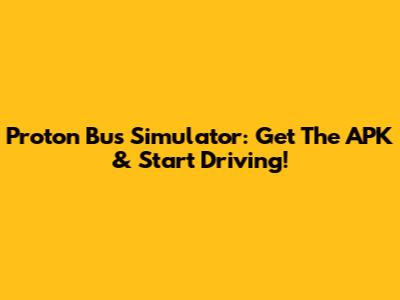 Proton Bus Simulator: Get The APK & Start Driving!