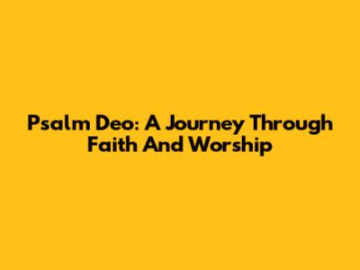 Psalm Deo: A Journey Through Faith And Worship