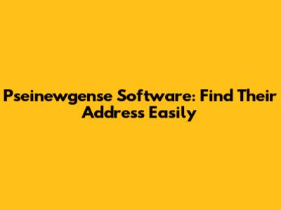 Pseinewgense Software: Find Their Address Easily