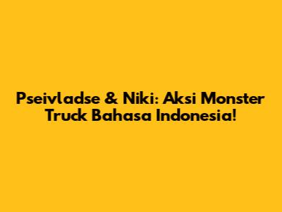 Pseivladse & Niki: Aksi Monster Truck Bahasa Indonesia!