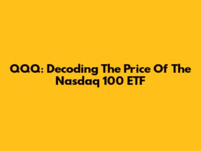 QQQ: Decoding The Price Of The Nasdaq 100 ETF