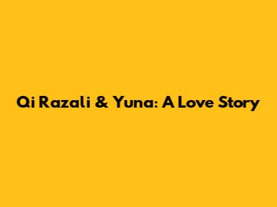 Qi Razali & Yuna: A Love Story