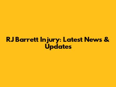 RJ Barrett Injury: Latest News & Updates