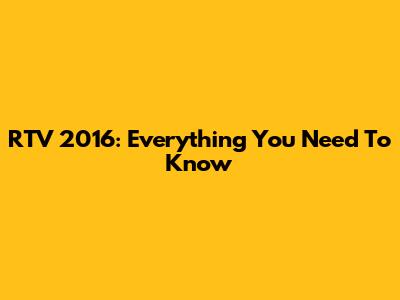 RTV 2016: Everything You Need To Know