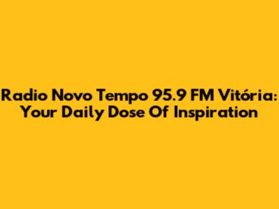 Radio Novo Tempo 95.9 FM Vitória: Your Daily Dose Of Inspiration