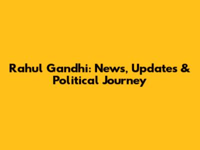 Rahul Gandhi: News, Updates & Political Journey