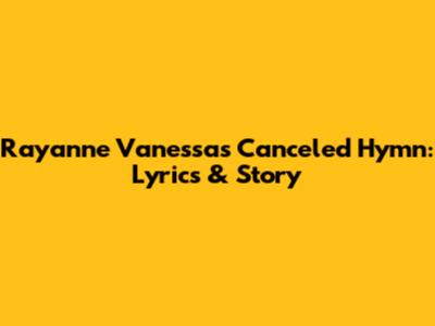 Rayanne Vanessa's Canceled Hymn: Lyrics & Story