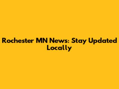 Rochester MN News: Stay Updated Locally