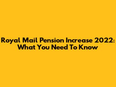 Royal Mail Pension Increase 2022: What You Need To Know