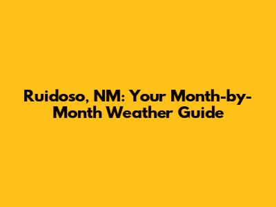 Ruidoso, NM: Your Month-by-Month Weather Guide