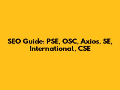SEO Guide: PSE, OSC, Axios, SE, International, CSE