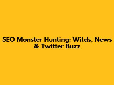 SEO Monster Hunting: Wilds, News & Twitter Buzz