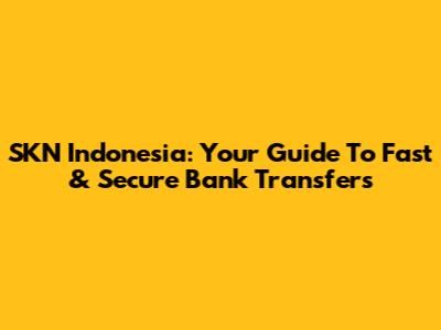 SKN Indonesia: Your Guide To Fast & Secure Bank Transfers
