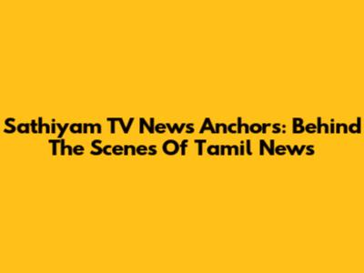 Sathiyam TV News Anchors: Behind The Scenes Of Tamil News