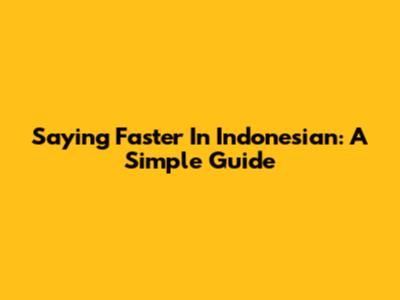 Saying "Faster" In Indonesian: A Simple Guide