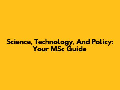 Science, Technology, And Policy: Your MSc Guide