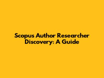 Scopus Author Researcher Discovery: A Guide