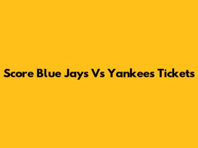 Score Blue Jays Vs Yankees Tickets
