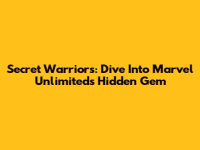 Secret Warriors: Dive Into Marvel Unlimited's Hidden Gem
