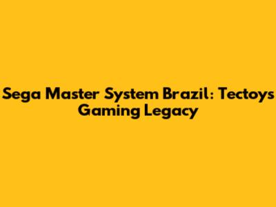 Sega Master System Brazil: Tectoy's Gaming Legacy