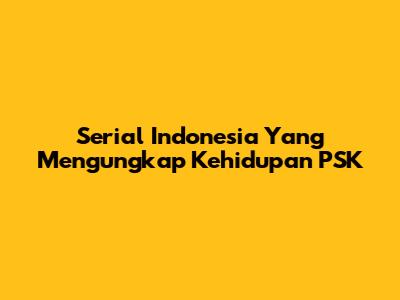 Serial Indonesia Yang Mengungkap Kehidupan PSK