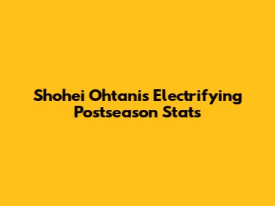 Shohei Ohtani's Electrifying Postseason Stats