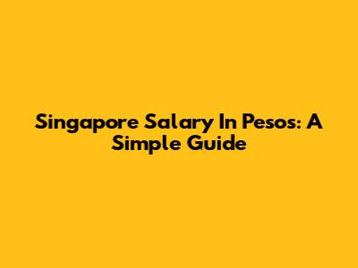 Singapore Salary In Pesos: A Simple Guide