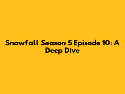 Snowfall Season 5 Episode 10: A Deep Dive