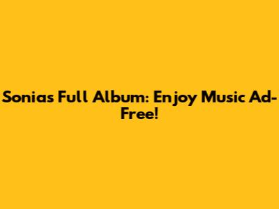Sonia's Full Album: Enjoy Music Ad-Free!
