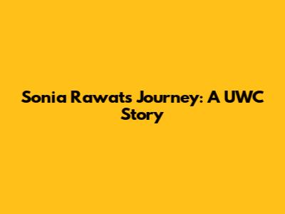 Sonia Rawat's Journey: A UWC Story