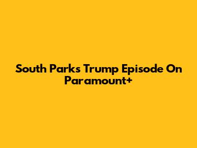 South Park's Trump Episode On Paramount+