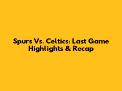Spurs Vs. Celtics: Last Game Highlights & Recap