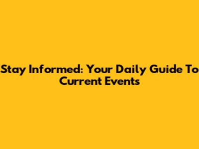 Stay Informed: Your Daily Guide To Current Events