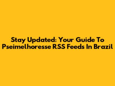Stay Updated: Your Guide To Pseimelhoresse RSS Feeds In Brazil