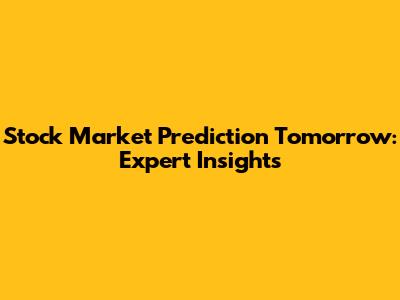 Stock Market Prediction Tomorrow: Expert Insights